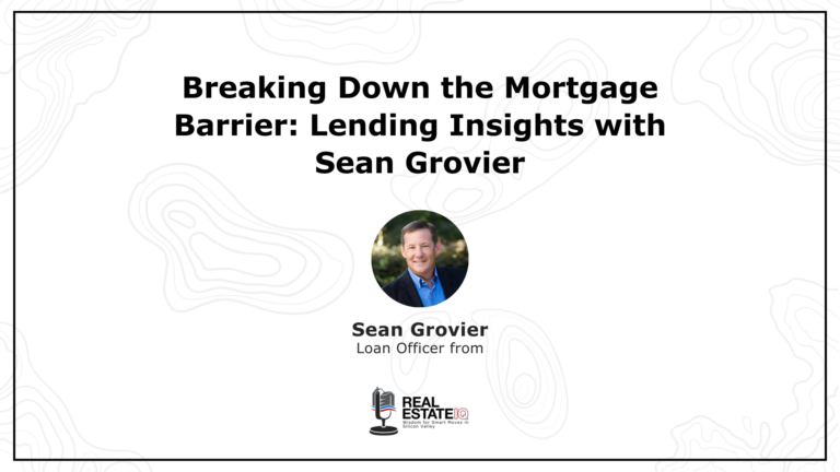Breaking Down the Mortgage Barrier: Lending Insights with Sean Grovier