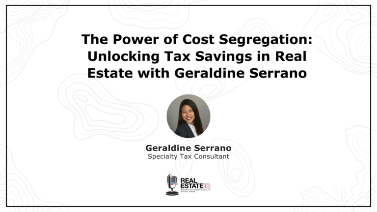 The Power of Cost Segregation: Unlocking Tax Savings in Real Estate with Geraldine Serrano